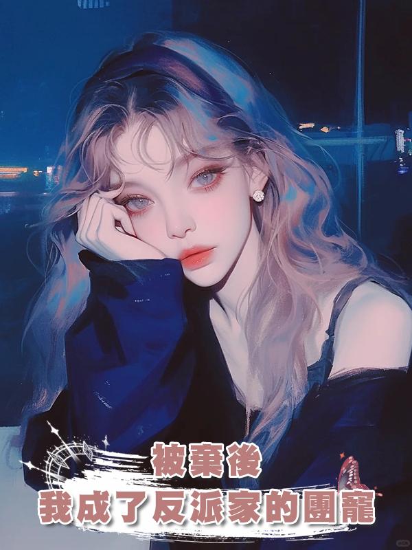 被棄後，我成了反派家的團寵