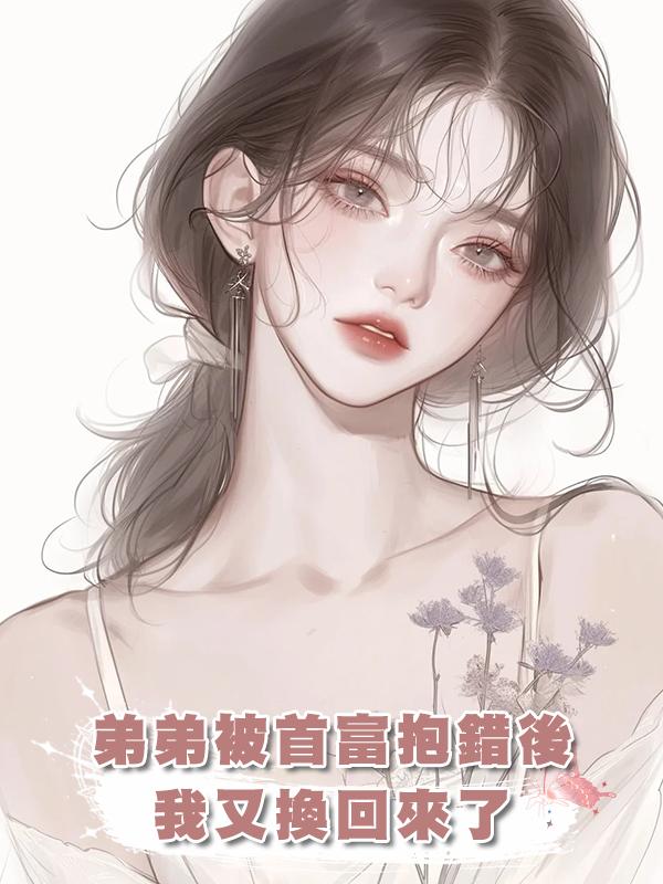 弟弟被首富抱錯後，我又換回來了