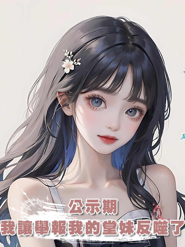 公示期，我讓舉報我的堂妹反噬了