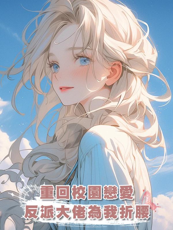 重回校園戀愛，反派大佬為我折腰