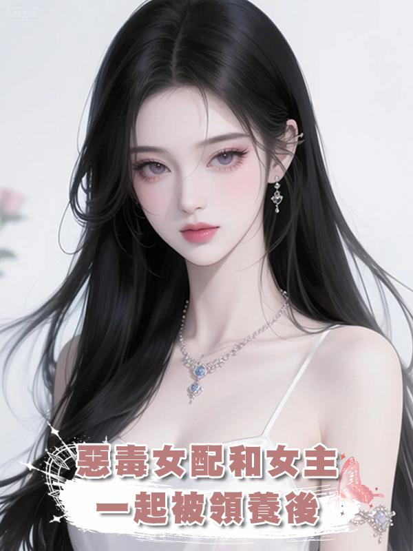 惡毒女配和女主一起被領養後