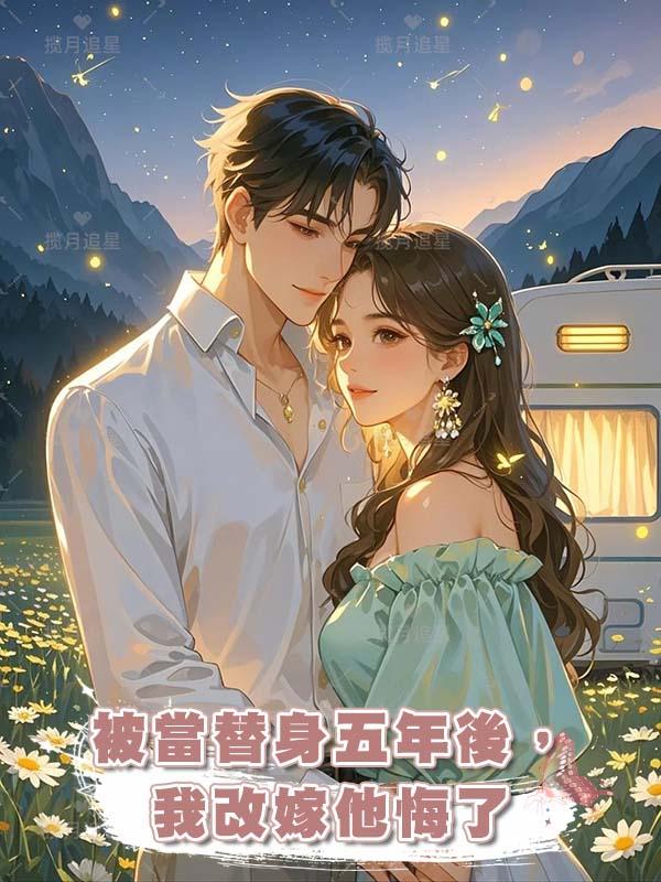被當替身五年後，我改嫁他悔了