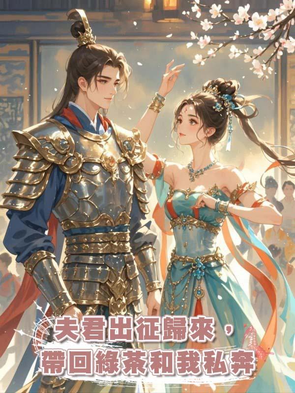 夫君出徵歸來，帶回綠茶和我私奔