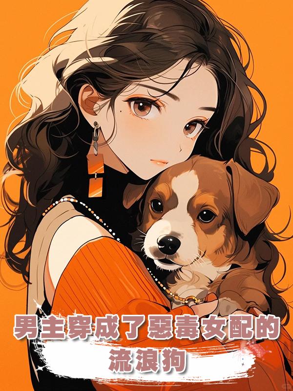 男主穿成了惡毒女配的流浪狗