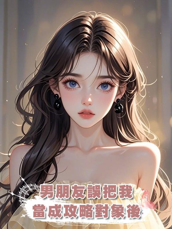 男朋友誤把我當成攻略對象後