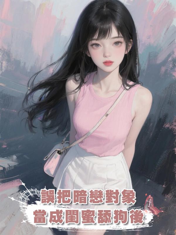 誤把暗戀對象當成閨蜜舔狗後