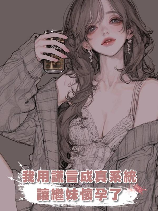 我用謊言成真系統讓繼妹懷孕了
