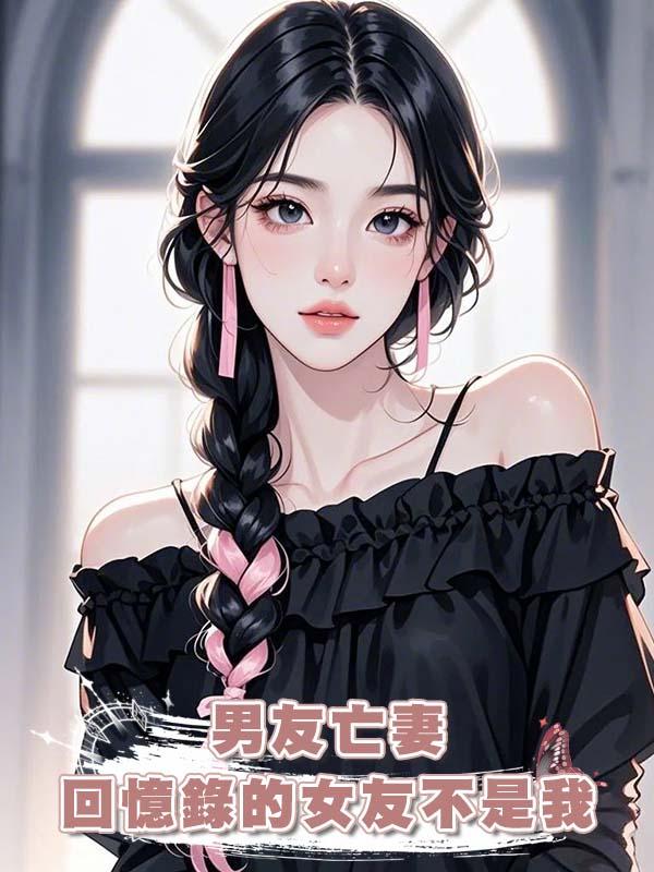 男友亡妻回憶錄的女友不是我