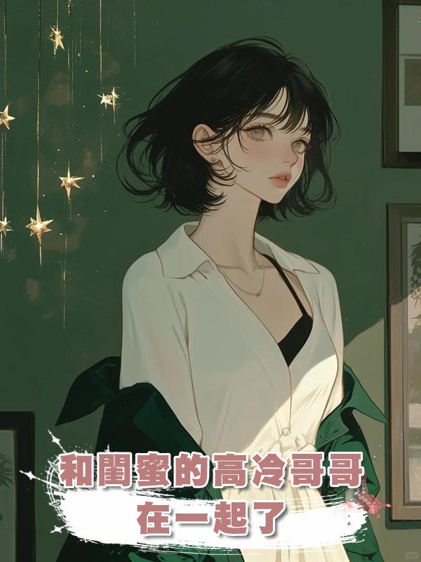 和閨蜜的高冷哥哥在一起了