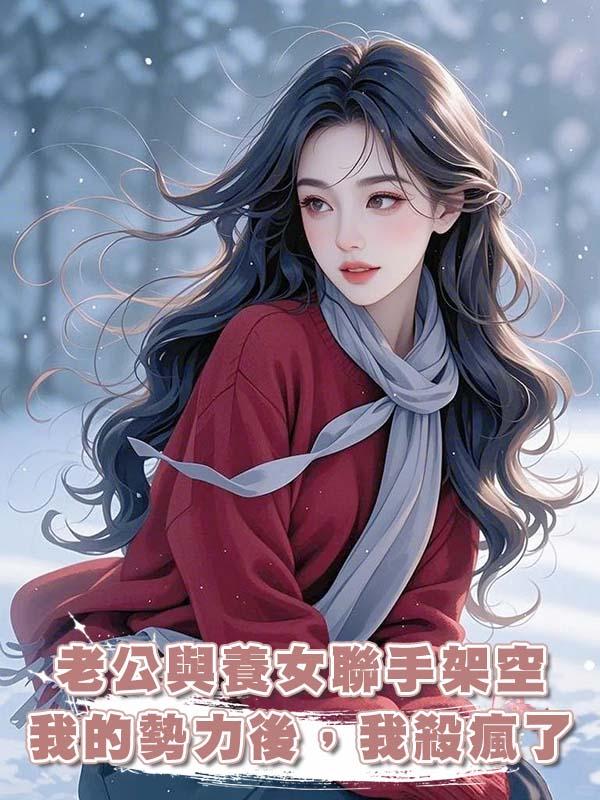 老公與養女聯手架空我的勢力後，我殺瘋了