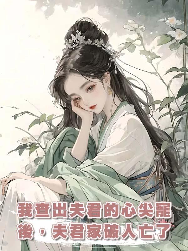 我查出夫君的心尖寵後，夫君家破人亡了