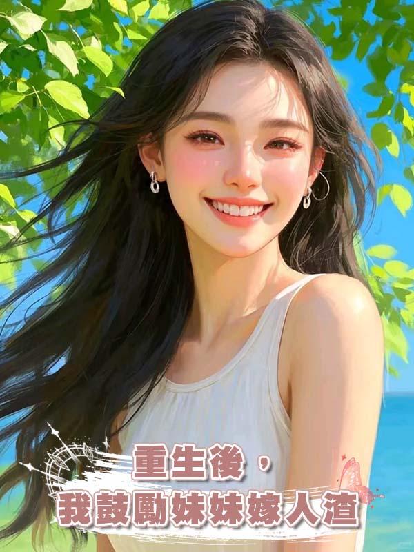重生後，我鼓勵妹妹嫁人渣
