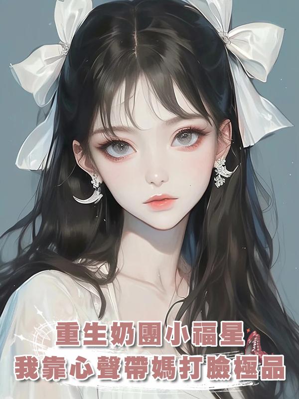 重生奶團小福星，我靠心聲帶媽打臉極品