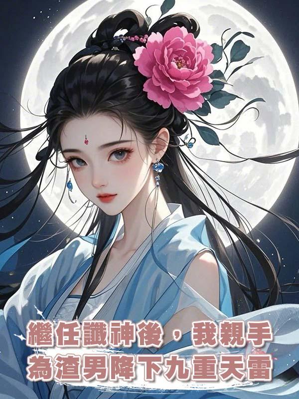 繼任讖神後，我親手為渣男降下九重天雷