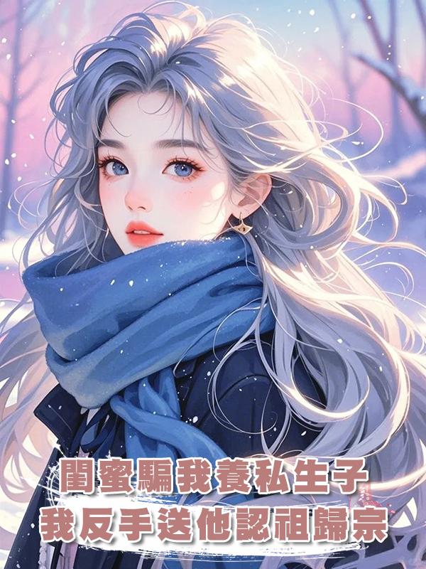 閨蜜騙我養私生子，我反手送他認祖歸宗