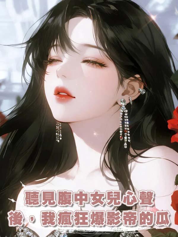 聽見腹中女兒心聲後，我瘋狂爆影帝的瓜