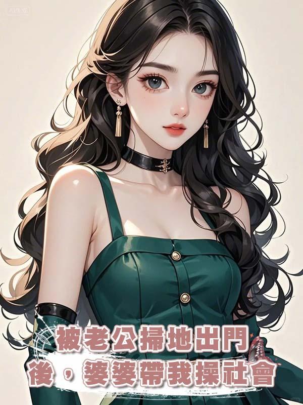 被老公掃地出門後，婆婆帶我操社會