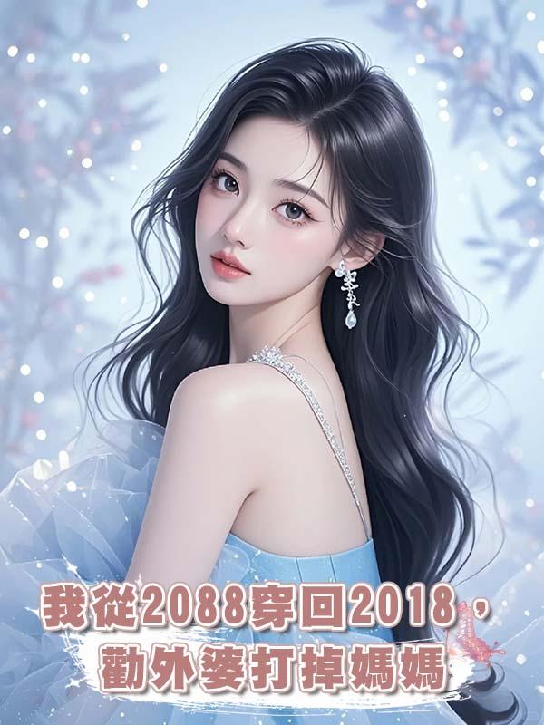 我從2088穿回2018，勸外婆打掉媽媽