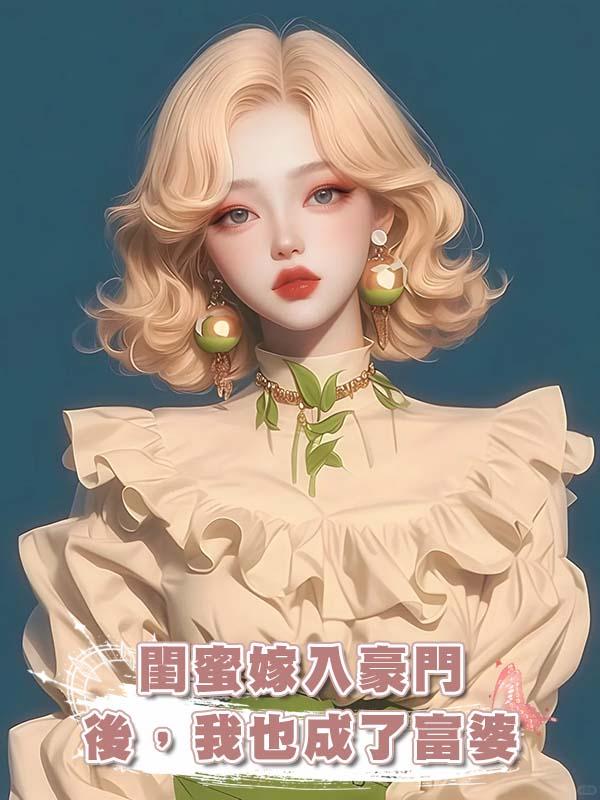 閨蜜嫁入豪門後，我也成了富婆