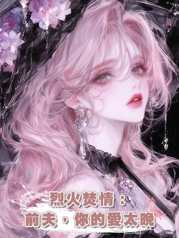 烈火焚情：前夫，你的愛太晚