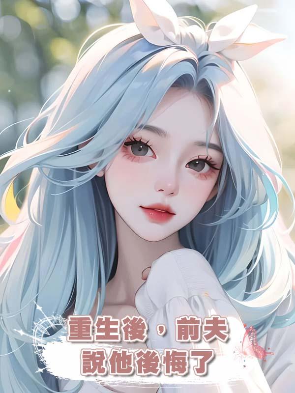 重生後，前夫說他後悔了