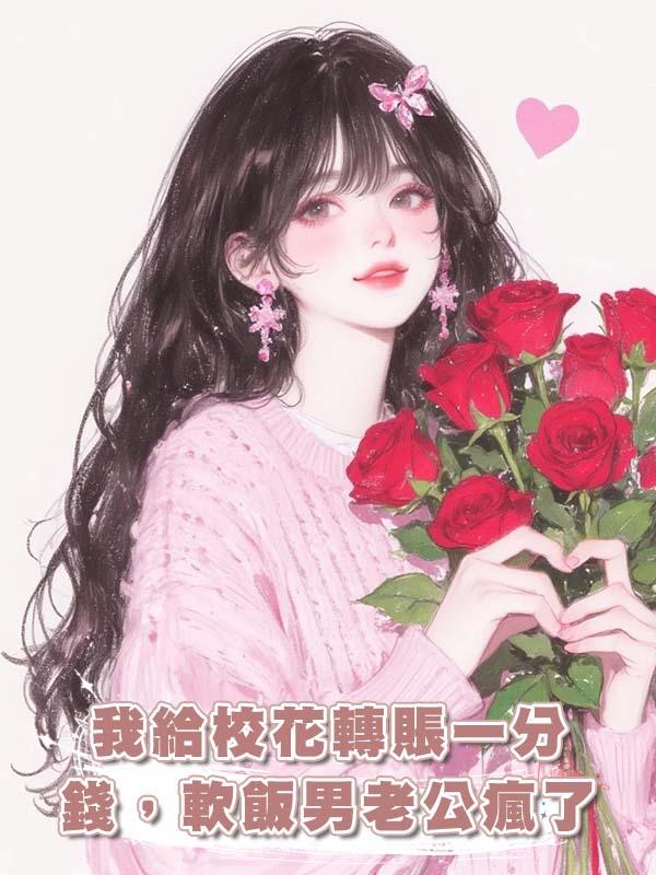 我給校花轉賬一分錢，軟飯男老公瘋了