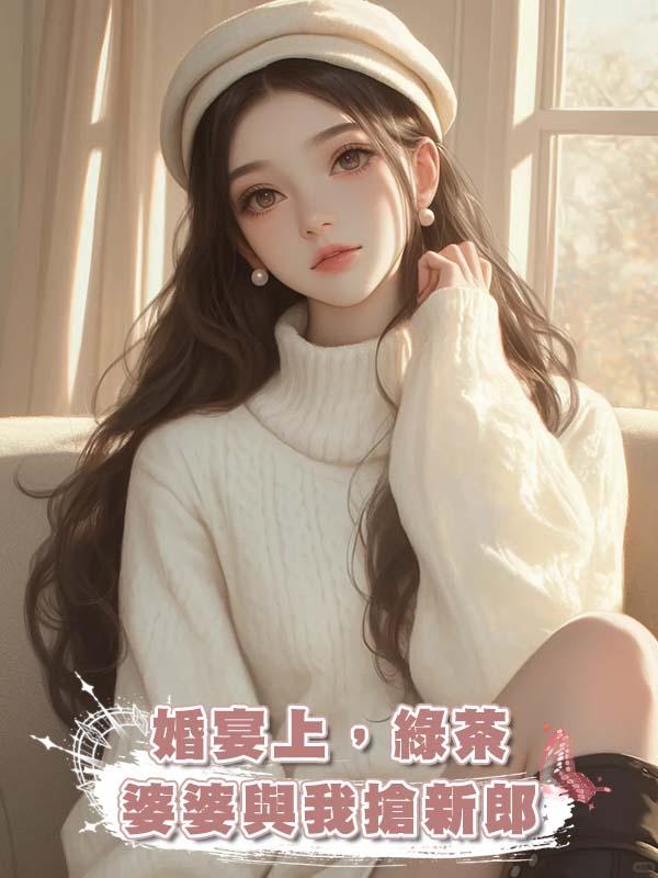 婚宴上，綠茶婆婆與我搶新郎