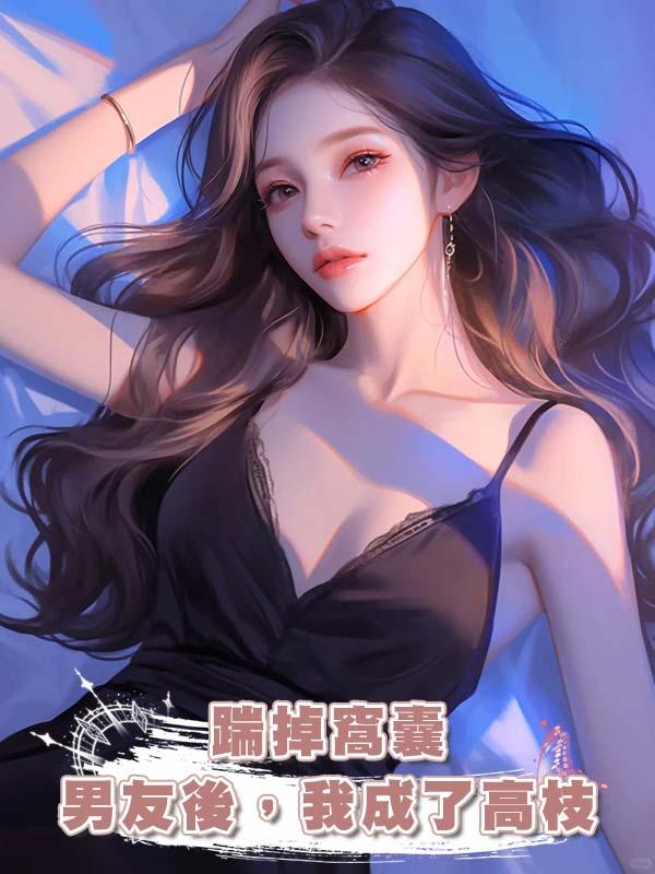 踹掉窩囊男友後，我成了高枝