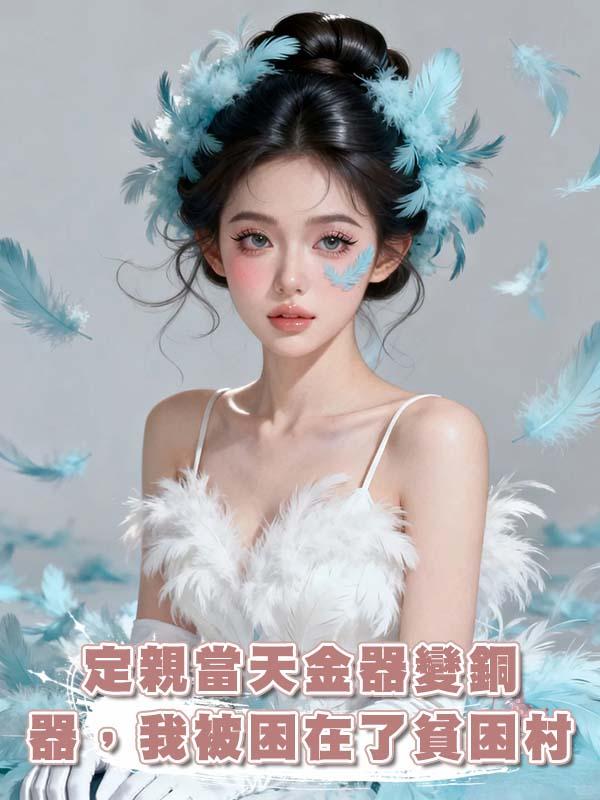 定親當天金器變銅器，我被困在了貧困村