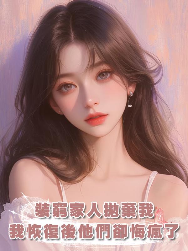 裝窮家人拋棄被摔成傻子的我，我恢復後他們卻悔瘋了