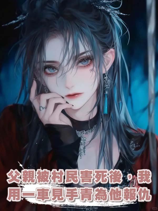 父親被村民害死後，我用一車見手青為他報仇