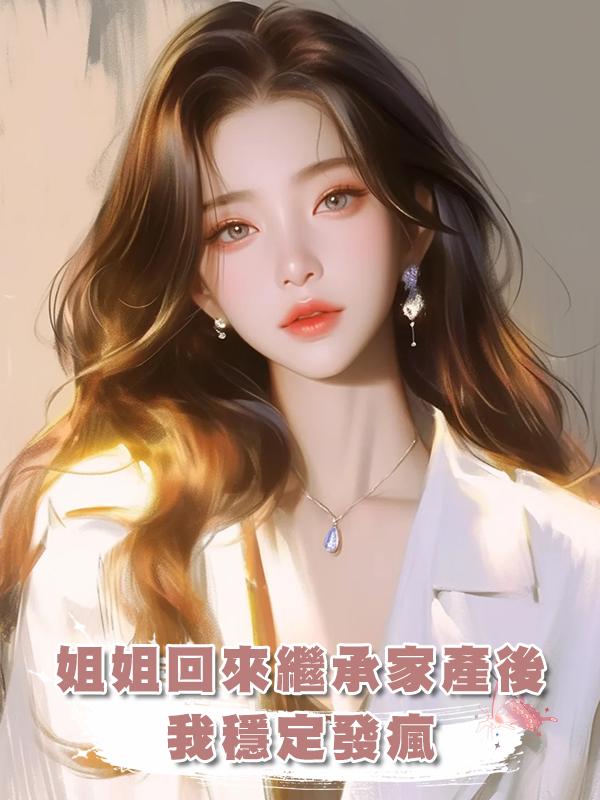 姐姐回來繼承家產後，我穩定發瘋