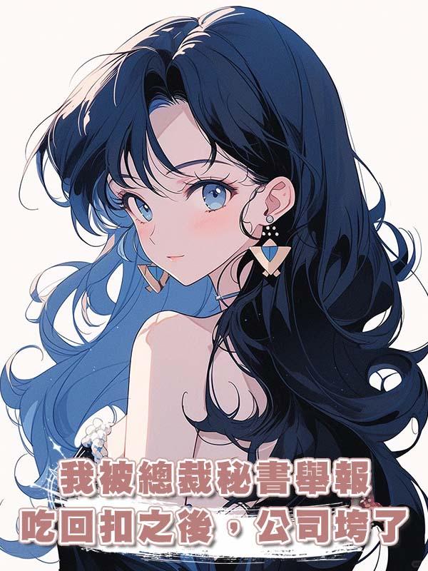 我被總裁秘書舉報吃回扣之後，公司垮了