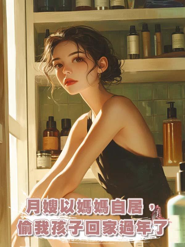 月嫂以媽媽自居，偷我孩子回家過年了