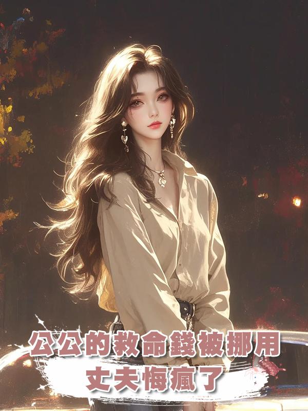 公公的救命錢被挪用，丈夫悔瘋了