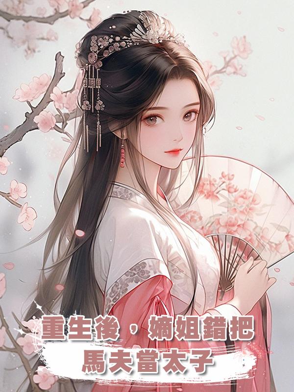 重生後，嫡姐錯把馬夫當太子