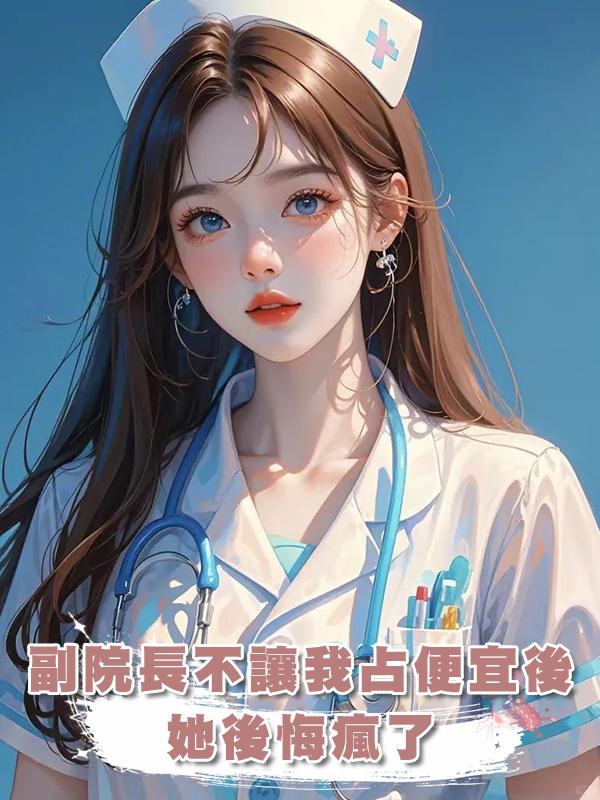 副院長不讓我佔醫院便宜後，她後悔瘋了