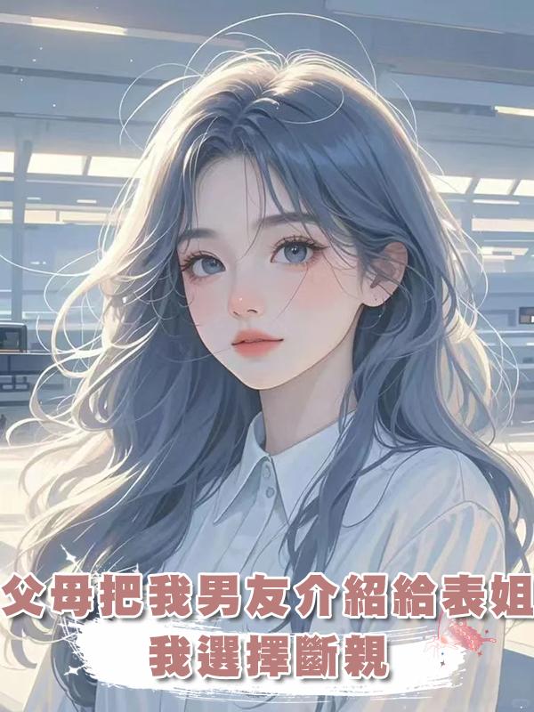 父母把我男友介紹給表姐，我選擇斷親