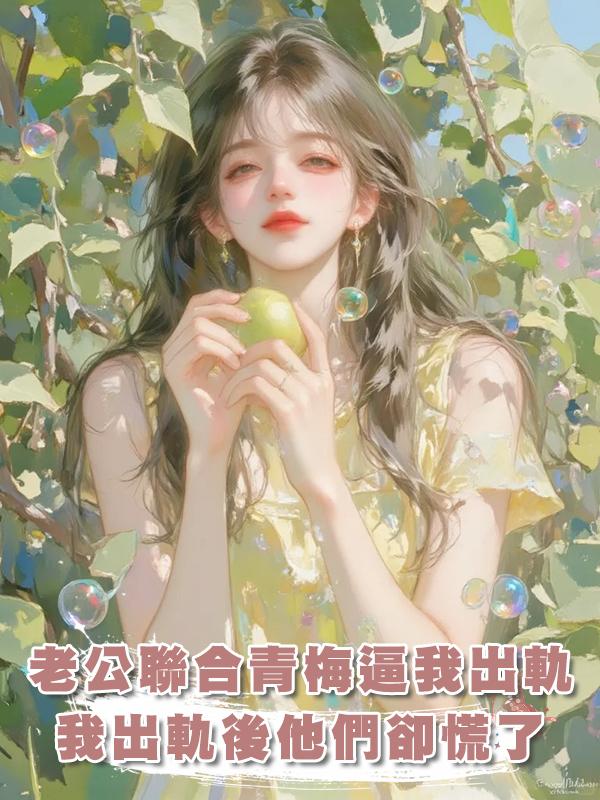 老公聯合青梅逼我出軌奪財產，我出軌後他們卻慌了