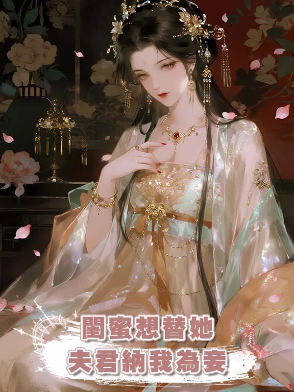 閨蜜想替她夫君納我為妾