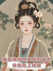 嫡母嫡姐想困我於後宅，我偏飛上枝頭，做真鳳凰