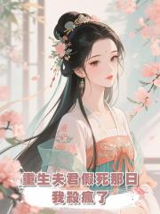 重生夫君假死要捉我奸那日，我殺瘋了